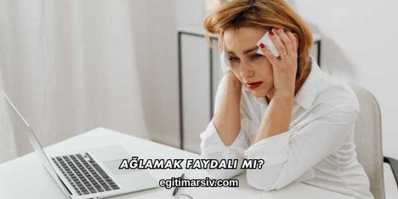 Ağlamak Faydalı mı?