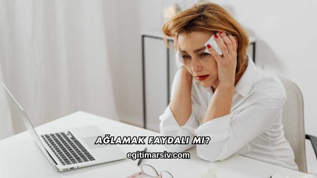 Ağlamak Faydalı mı?