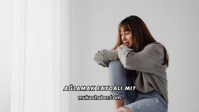 Ağlamak Faydalı mı?