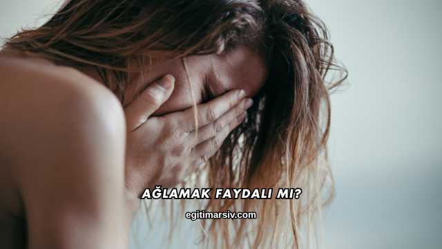 Ağlamak Faydalı mı?