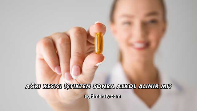 Ağrı Kesici İçtikten Sonra Alkol Alınır mı?