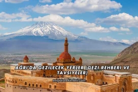 Ağrı'da Gezilecek Yerler (Gezi Rehberi ve Tavsiyeler)
