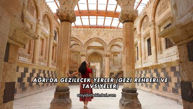 Ağrı'da Gezilecek Yerler (Gezi Rehberi ve Tavsiyeler)