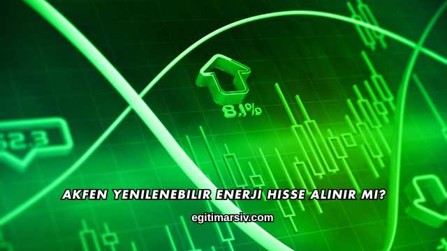 Akfen Yenilenebilir Enerji Hisse Alınır mı?