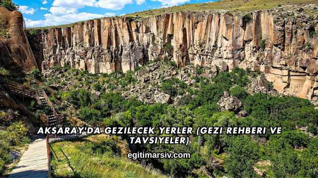 Aksaray'da Gezilecek Yerler (Gezi Rehberi ve Tavsiyeler)