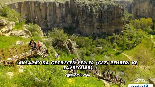 Aksaray'da Gezilecek Yerler (Gezi Rehberi ve Tavsiyeler)