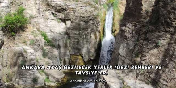 Ankara Ayaş Gezilecek Yerler (Gezi Rehberi ve Tavsiyeler)