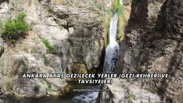 Ankara Ayaş Gezilecek Yerler (Gezi Rehberi ve Tavsiyeler)