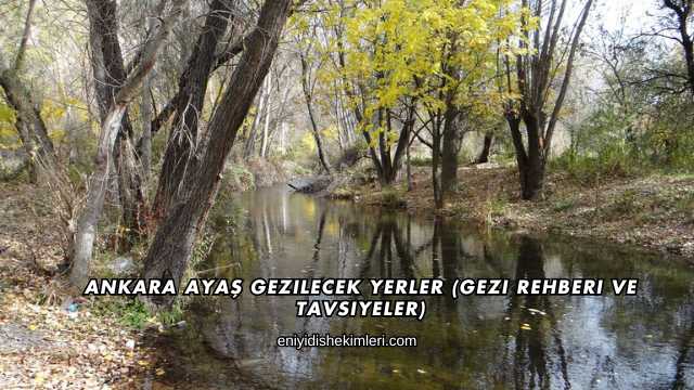 Ankara Ayaş Gezilecek Yerler (Gezi Rehberi ve Tavsiyeler)