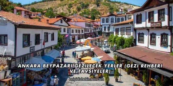 Ankara Beypazarı Gezilecek Yerler (Gezi Rehberi ve Tavsiyeler)