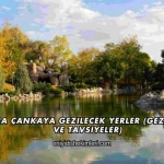 Ankara Çankaya Gezilecek Yerler (Gezi Rehberi ve Tavsiyeler)