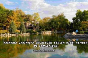 Ankara Çankaya Gezilecek Yerler (Gezi Rehberi ve Tavsiyeler)