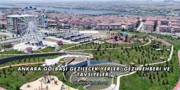 Ankara Gölbaşı Gezilecek Yerler (Gezi Rehberi ve Tavsiyeler)