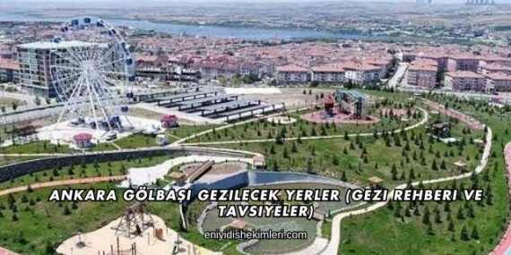 Ankara Gölbaşı Gezilecek Yerler (Gezi Rehberi ve Tavsiyeler)