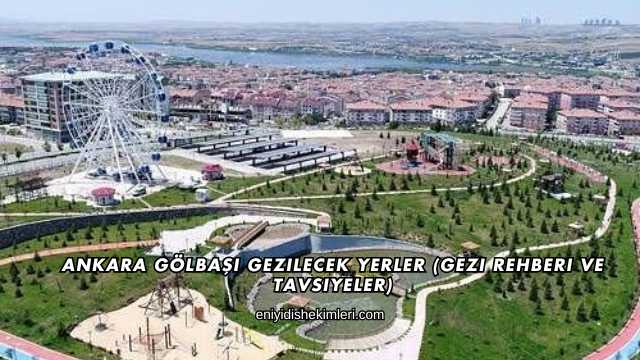 Ankara Gölbaşı Gezilecek Yerler (Gezi Rehberi ve Tavsiyeler)