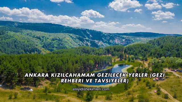 Ankara Kızılcahamam Gezilecek Yerler (Gezi Rehberi ve Tavsiyeler)