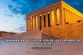 Ankara'da Gezilecek Yerler (Gezi Rehberi ve Tavsiyeler)