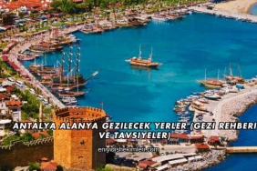 Antalya Alanya Gezilecek Yerler (Gezi Rehberi ve Tavsiyeler)