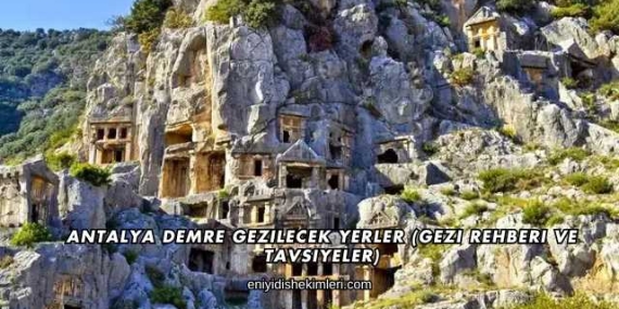 Antalya Demre Gezilecek Yerler (Gezi Rehberi ve Tavsiyeler)