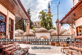Antalya Elmalı Gezilecek Yerler (Gezi Rehberi ve Tavsiyeler)
