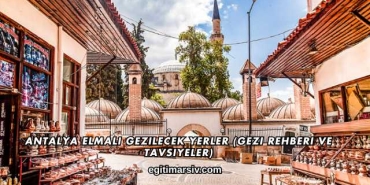 Antalya Elmalı Gezilecek Yerler (Gezi Rehberi ve Tavsiyeler)