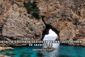 Antalya Gazipaşa Gezilecek Yerler (Gezi Rehberi ve Tavsiyeler)