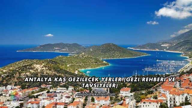 Antalya Kaş Gezilecek Yerler (Gezi Rehberi ve Tavsiyeler)