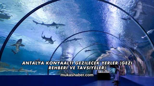 Antalya Konyaaltı Gezilecek Yerler (Gezi Rehberi ve Tavsiyeler)