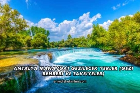 Antalya Manavgat Gezilecek Yerler (Gezi Rehberi ve Tavsiyeler)