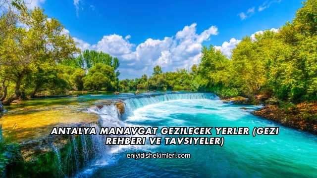 Antalya Manavgat Gezilecek Yerler (Gezi Rehberi ve Tavsiyeler)