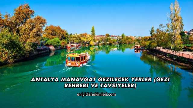 Antalya Manavgat Gezilecek Yerler (Gezi Rehberi ve Tavsiyeler)