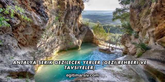Antalya Serik Gezilecek Yerler (Gezi Rehberi ve Tavsiyeler)