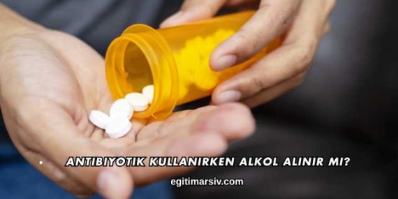 Antibiyotik Kullanırken Alkol Alınır mı?