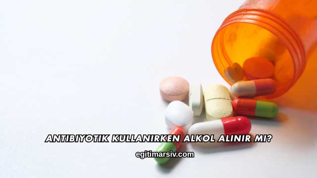 Antibiyotik Kullanırken Alkol Alınır mı?