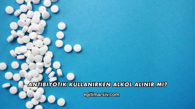 Antibiyotik Kullanırken Alkol Alınır mı?