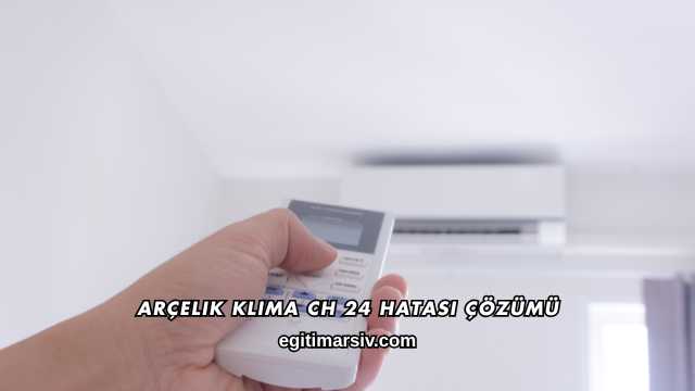 Arçelik Klima CH 24 Hatası Çözümü