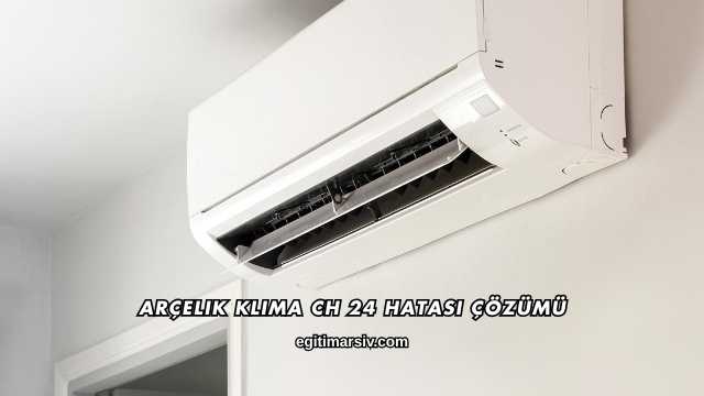Arçelik Klima CH 24 Hatası Çözümü