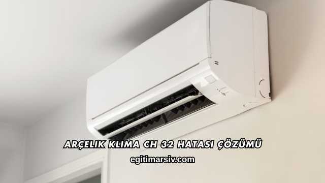 Arçelik Klima CH 32 Hatası Çözümü