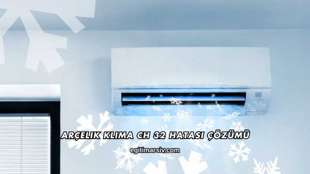 Arçelik Klima CH 32 Hatası Çözümü