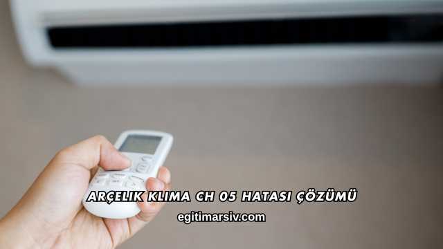 Arçelik Klima Ch 05 Hatası Çözümü