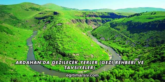 Ardahan’da Gezilecek Yerler (Gezi Rehberi ve Tavsiyeler)