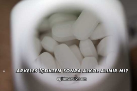 Arveles İçtikten Sonra Alkol Alınır mı?