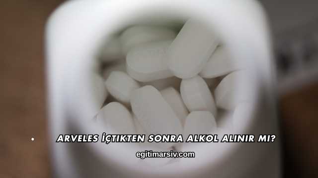 Arveles İçtikten Sonra Alkol Alınır mı?