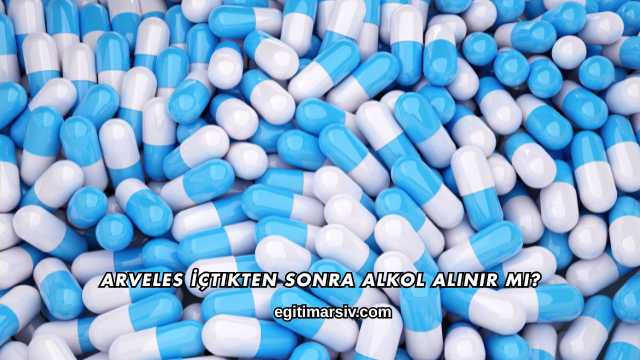 Arveles İçtikten Sonra Alkol Alınır mı?