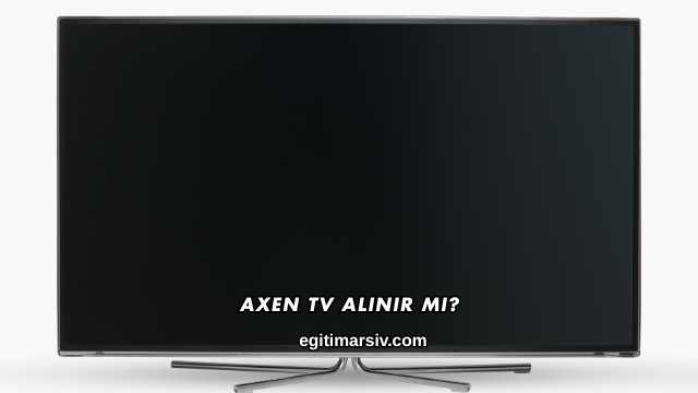 Axen Tv Alınır mı?