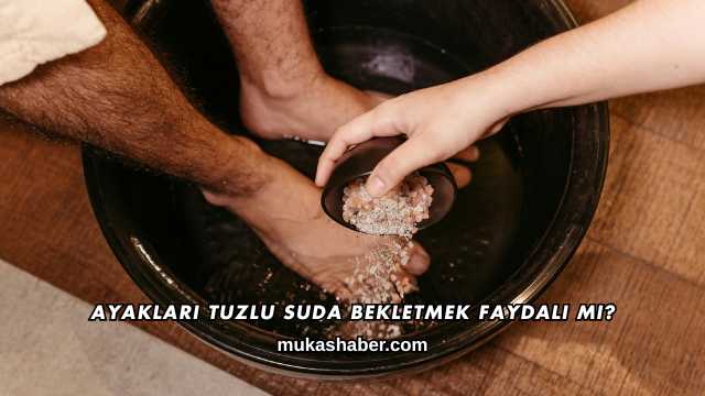 Ayakları Tuzlu Suda Bekletmek Faydalı mı?