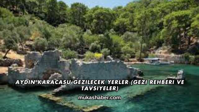 Aydın Karacasu Gezilecek Yerler (Gezi Rehberi ve Tavsiyeler)