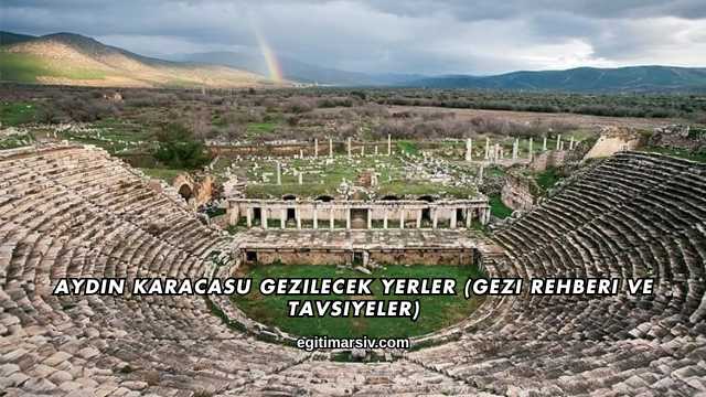 Aydın Karacasu Gezilecek Yerler (Gezi Rehberi ve Tavsiyeler)