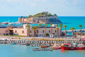 Aydın Kuşadası Gezilecek Yerler (Gezi Rehberi ve Tavsiyeler)