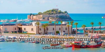 Aydın Kuşadası Gezilecek Yerler (Gezi Rehberi ve Tavsiyeler)